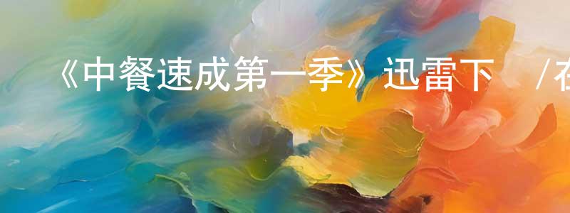 陳良坤發布《中餐速成第一季》迅雷下載/在線觀看-都市情感-美劇天堂